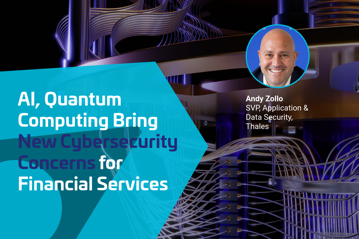 AI, Quantum Computing Bring New Cybersecurity Concerns for Financial Services