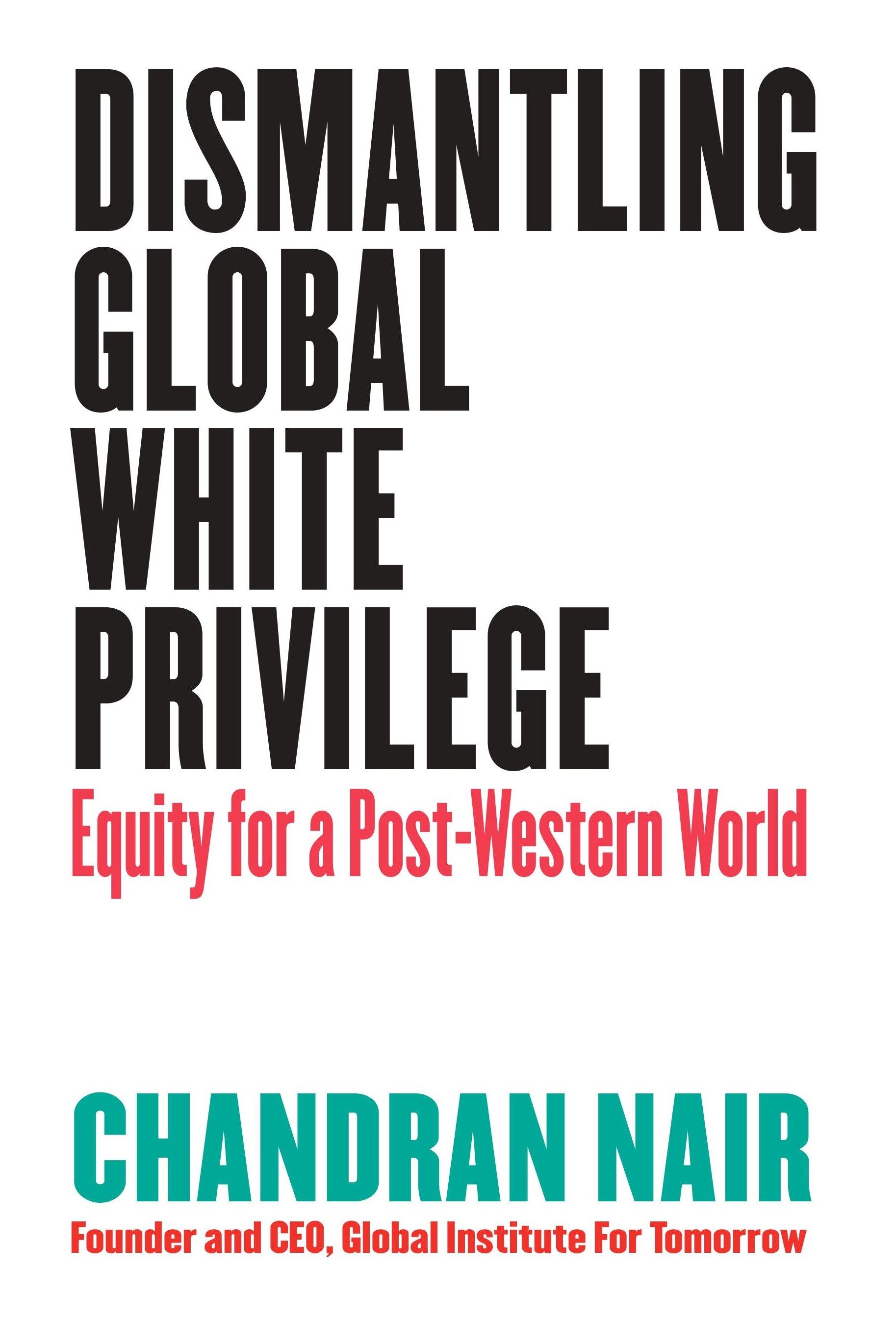 Chandran Nair’s new book, ‘Dismantling Global White Privilege’.