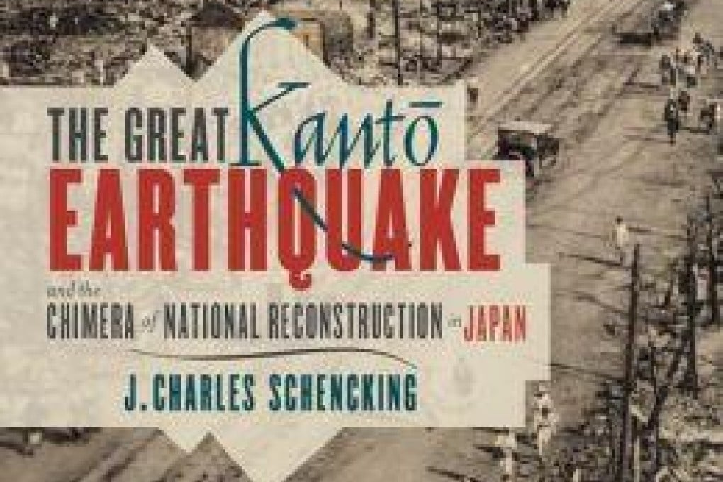 The Great Kanto Earthquake and the Chimera of National Reconstruction in Japan, by J. Charles Schencking