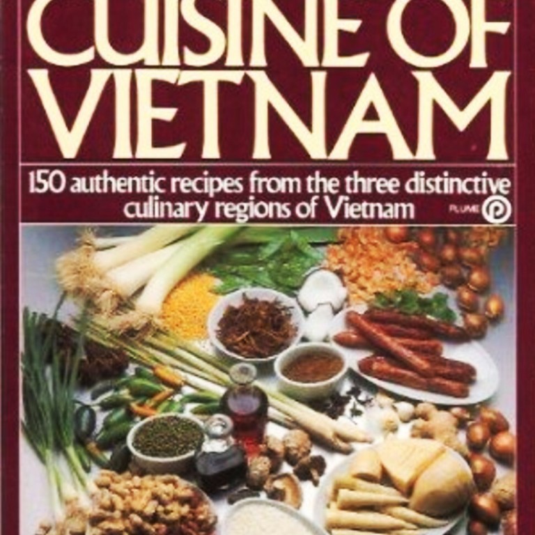 The Classic Cuisine Of Vietnam Cookbook Samples One Of The Most Outstanding Food Cultures On Earth South China Morning Post